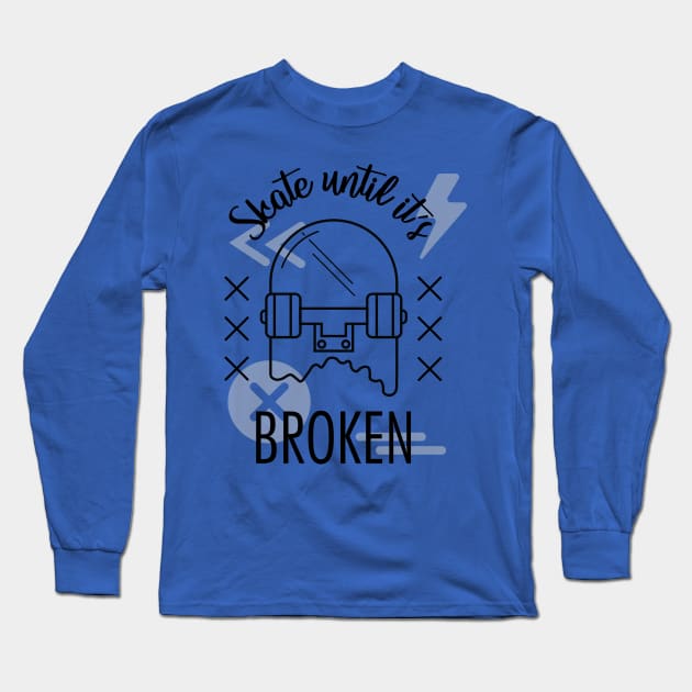 Skate until it's broken Long Sleeve T-Shirt by teahabe